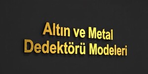 Altın ve Metal Dedektörü Modelleri 